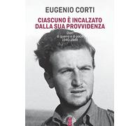 Ciascuno è incalzato dalla sua provvidenza. Diari di guerra e di pace 1940-1949