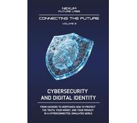 CIBERSECURITY AND DIGITAL IDENTITY: From hackers to deepfakes: how to defend truth, your money, and privacy in a hyperconnected and simulated world