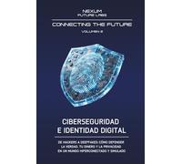 CIBERSEGURIDAD E IDENTIDAD DIGITAL: De hackers a deepfakes: cómo defender la verdad, tu dinero y la privacidad en un mundo hiperconectado y simulado