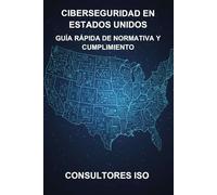 CIBERSEGURIDAD EN ESTADOS UNIDOS: GUÍA RÁPIDA DE NORMATIVA Y CUMPLIMIENTO: COLECCIÓN CIBERSEGURIDAD