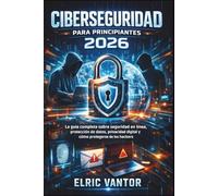 Ciberseguridad para principiantes 2026: La guía completa sobre seguridad en línea, protección de datos, privacidad digital y cómo protegerse de los hackers