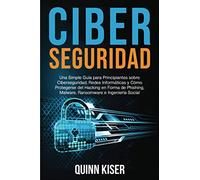 Ciberseguridad Una Simple Guía para Principiantes sobre Ciberseguridad, Redes Informáticas y Cómo Protegerse del Hacking en Forma de Phishing, Malware, Ransomware e Ingeniería Social