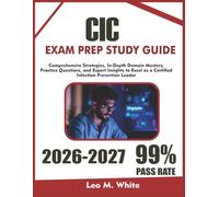 CIC EXAM PREP 2026-2027: Comprehensive Strategies, In-Depth Domain Mastery, Practice Questions, and Expert Insights to Excel as a Certified Infection Prevention Leader