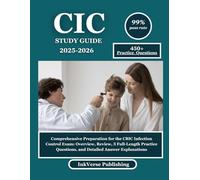 CIC Study Guide 2025-2026: Comprehensive Preparation for the CBIC Infection Control Exam: Overview, Review, 3 Full-Length Practice Questions, and Detailed Answer Explanations