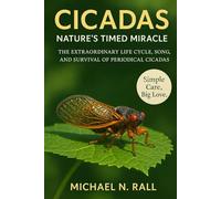 CICADAS: NATURE’S TIMED MIRACLE: THE EXTRAORDINARY LIFE CYCLE, SONG, AND SURVIVAL OF PERIODICAL CICADAS