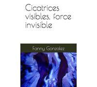 Cicatrices visibles, force invisible