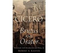 Cicero Brutus and Orator by Kaster Robert A. Professor of Classics emeritus and Kennedy Foundation Professor of Latin Language and Literature emeritus at Kaster Robert A. Professor of Classics emeritu