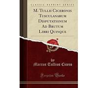 Cicero, M: M. Tullii Ciceronis Tusculanarum Disputationum Ad