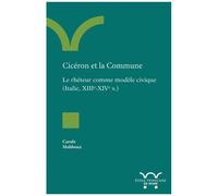 Cicéron Et La Commune - Le Rhéteur Comme Modèle Civique (Italie, Xiiie-Xive S.)