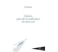 Cicéron, père de la codification du droit civil - Eric Gilardeau - L'harmattan - broché - Essai