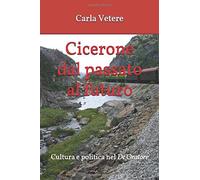 Cicerone Dal Passato Al Futuro: Cultura E Politica Nel De Oratore