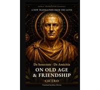 Cicero's On Old Age and Friendship: De Senectute and De Amicitia: Two Roman Dialogues on Growing Old, Facing Death and Keeping True Friends