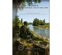 Cicero's On the Republic and On the Laws: Rome's Greatest Orator in Direct Modern English: Justice, Natural Law and the Best Form of Government