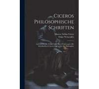 Ciceros Philosophische Schriften: Auswahl Für Die Schule Nebst Einer Einleitung In Die Schriftstellerei Ciceros Und In Die Alte Philosophie