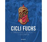 Cicli Fuchs. Il commendatore, le sue biciclette e i suoi campioni