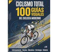 CICLISMO TOTAL: 100 Guías Visuales del Ciclista Moderno: Manual Ilustrado de Entrenamiento, Técnica, Mecánica y Nutrición para Dominar la Carretera.