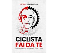 CICLISTA FAI DA TE: Costruisci il tuo equilibro tra bici, corpo e testa