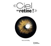 Ciel Ma Rétine ! - Chroniques D?Une Cécité Annoncée