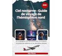 Ciel nocturne - Guide de voyage de l'hémisphère nord 2026: Le compagnon d'un astronome pour les éclipses, les pluies de météores et les merveilles célestes
