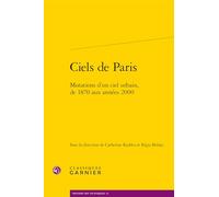 Ciels de Paris: Mutations d'un ciel urbain, de 1870 aux années 2000