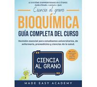 Ciencia al grano: Bioquímica: Guía completa del curso: Revisión esencial para estudiantes universitarios, de enfermería, premedicina y ciencias de la salud.: ¡Preguntas de prueba incluidas!