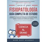 Ciencia al grano: Fisiopatología : Guía Completa de Estudio: Comprensión de los mecanismos de las enfermedades para estudiantes de enfermería, estudiantes de medicina, NCLEX y USMLE