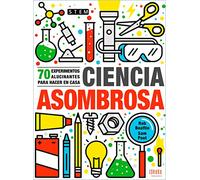 Ciencia asombrosa/ Stupendous Science: 70 experimentos alucinantes para hacer en casa / 70 Super Cool Experiments You Can Do at Home