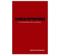 CIENCIA AUTORITARIA: Epistemología desde el anarquismo