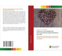 Ciência e tecnologia do processamento agroindustrial do café: Fabricação de bebidas funcionáis, farinha de polpa de café, cosméticos, suplementos alimentares
