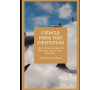 Ciência Para Não Cientistas: Como Ser Mais Racional Em Um Mundo Cada Vez Mais Irracional, Vol. 1 (Tirando Jesus, Somente Ciência Salva!) (Inteligência Artificial, Democracia, E Pensamento Crítico)