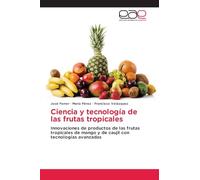 Ciencia y tecnología de las frutas tropicales: Innovaciones de productos de las frutas tropicales de mango y de caujil con tecnologías avanzadas