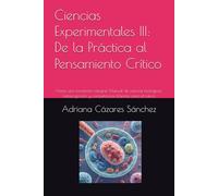 Ciencias Experimentales III: De la Práctica al Pensamiento Crítico: Hacia una formación integral: Manual de ciencias biológicas, metacognición y competencias blandas para el futuro