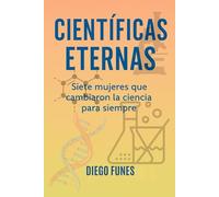 Científicas Eternas: Entrevistas imaginadas con las mentes brillantes que cambiaron el curso de la ciencia, Mujeres científicas, Entrevistas ... de la cienciaMotivación para mujeres