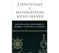 Científicos y matemáticos musulmanes: Los genios que inventaron el álgebra, la óptica y la química