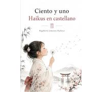 Ciento y uno Haikus en castellano: 101 haikus en español: poesía breve para leer despacio, con la estructura y los ejemplos que Basho no pudo darte