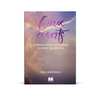 Cieux ouverts. Comment rencontrer le Dieu du réveil