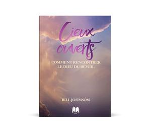 Cieux ouverts. Comment rencontrer le Dieu du réveil