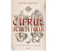 Cifrul scheletului. Viata secreta a oaselor