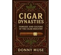 CIGAR DYNASTIES: FAMILIES AND CULTURE OF THE CIGAR INDUSTRY