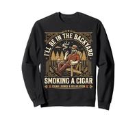 Cigar Lover Ill Be in The Backyard Funny Smoker Sweatshirt