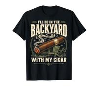 Cigar Lover Ill Be in The Backyard Funny Smoker T-Shirt