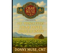 Cigar Muse Presents - 101 Things Every Cigar Lover Should Know
