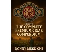 CIGAR MUSE PRESENTS THE COMPLETE PREMIUM CIGAR COMPENDIUM