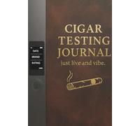 Cigar Testing Journal: Just Live And Vibe | Document Your Haul, Find Your Holy Grail, and Define Your Personal Taste.