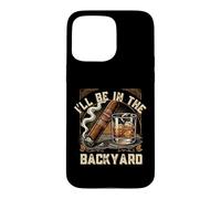 Cigare à Whisky Humoristique I'll Be in The Backyard pour Homme Coque pour iPhone 15 Pro Max