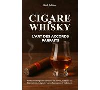 Cigare & whisky : L’Art des accords parfaits: Guide complet pour harmoniser les arômes, sublimer vos dégustations et déguster les meilleurs accords facilement