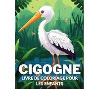Cigogne Livre De Coloriage Pour Les Enfants: +40 Dessins Amusants Et Faciles De Cigogne Mignon À Colorier Pour Les Enfants, Les Garçons Et Les Filles ... Cigogne, Soulager Le Stress Et Se Détendre