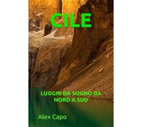 CILE MERAVIGLIOSO: LUOGHI DA SOGNO DA NORD A SUD