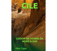 CILE MERAVIGLIOSO: LUOGHI DA SOGNO DA NORD A SUD