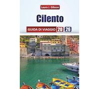 CILENTO GUIDA DI VIAGGIO 2026: Esplora, scopri e vivi il Sud Italia come mai prima d'ora